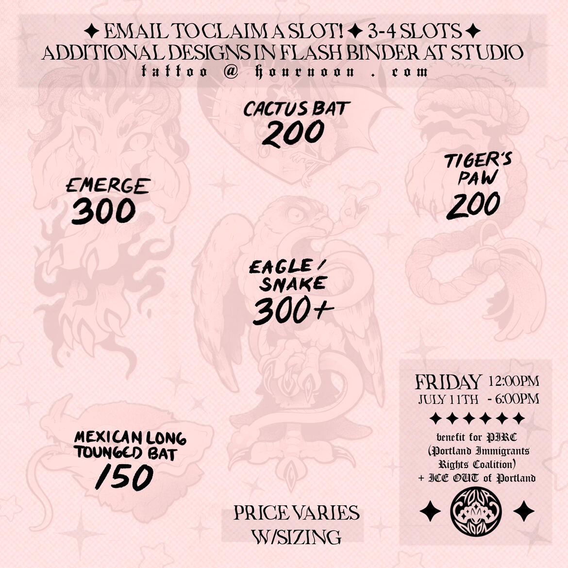 LOVE THY NEIGHBOR - benefit flash. EMERGE 300 / CACTUS BAT 200 / TIGER'S PAW 200 / EAGLE/SNAKE 300+ / MEXICAN LONG TONGUED BAT 150. all prices are estimates and may vary dependent on size + placement